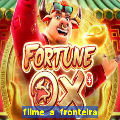 filme a fronteira 2007 completo dublado