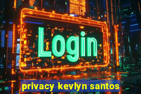 privacy kevlyn santos