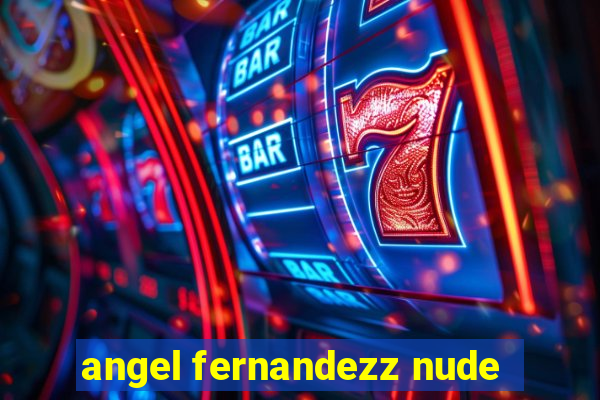 angel fernandezz nude