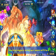 tartarugas ninjas necrofilas