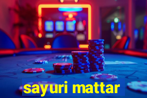 sayuri mattar