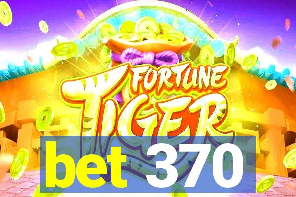 bet 370