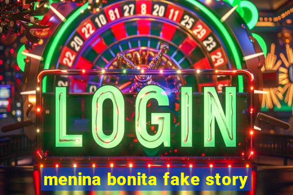 menina bonita fake story