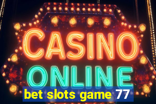 bet slots game 77