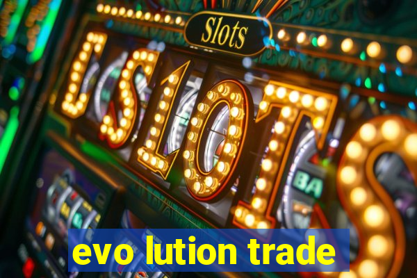 evo lution trade