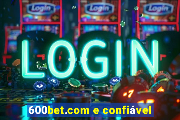 600bet.com e confiável