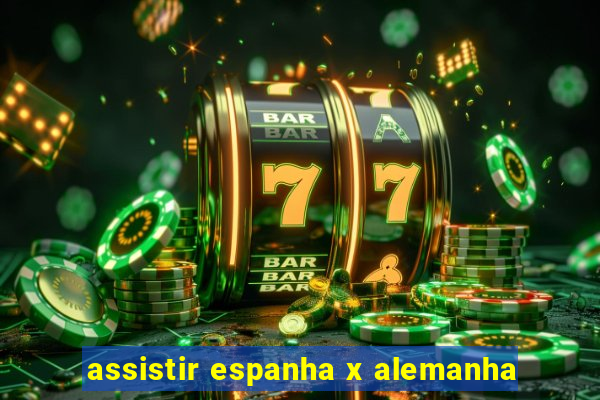 assistir espanha x alemanha