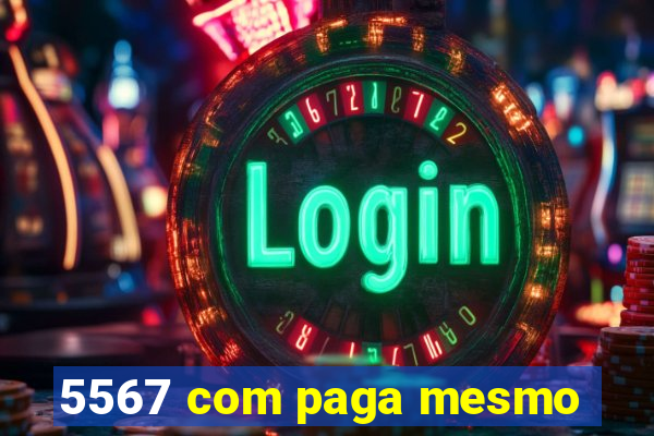 5567 com paga mesmo