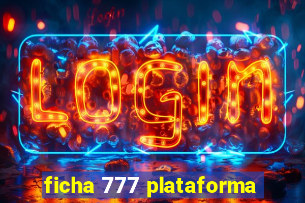 ficha 777 plataforma