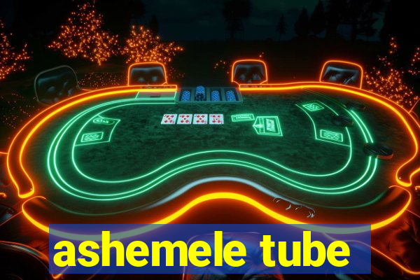 ashemele tube