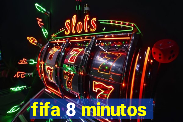 fifa 8 minutos