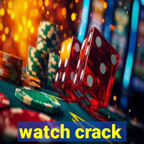 watch crack