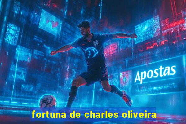 fortuna de charles oliveira