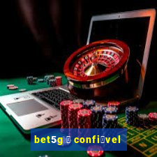 bet5g 茅 confi谩vel