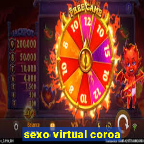 sexo virtual coroa