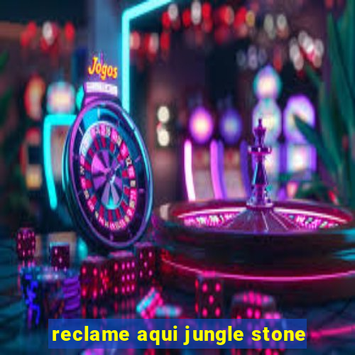 reclame aqui jungle stone