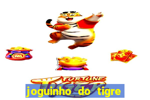 joguinho do tigre para ganhar dinheiro