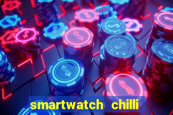 smartwatch chilli beans vale a pena smartwatch chilli beans