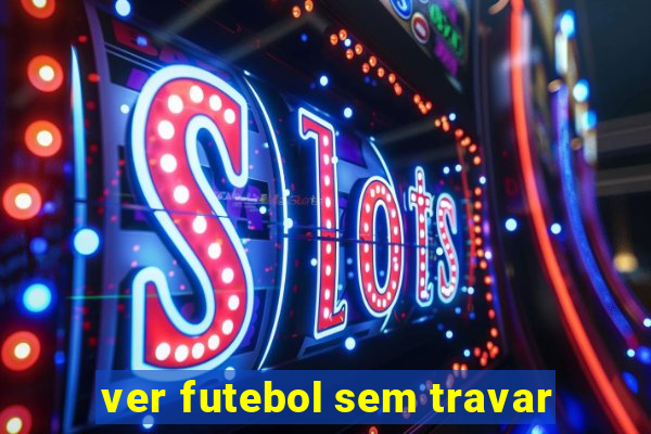 ver futebol sem travar