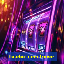 futebol sem travar