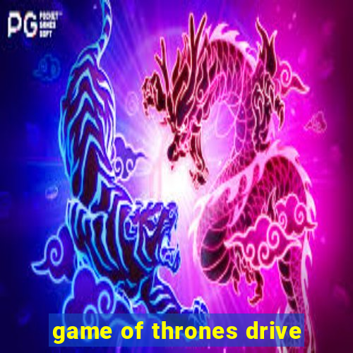 game of thrones drive