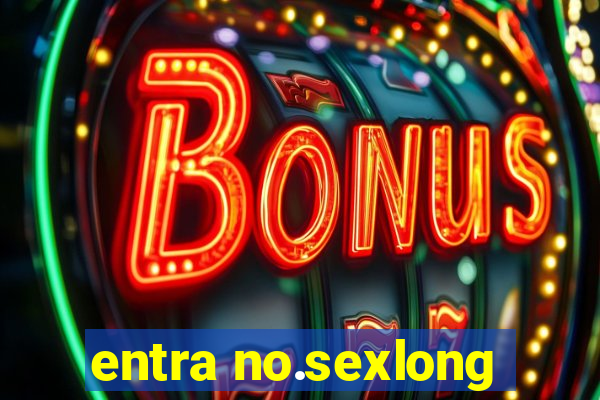 entra no.sexlong