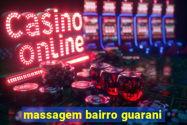 massagem bairro guarani