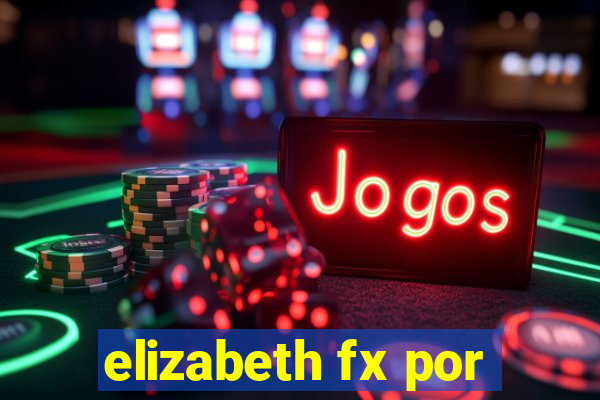 elizabeth fx por