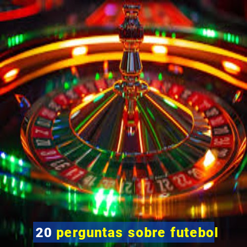 20 perguntas sobre futebol