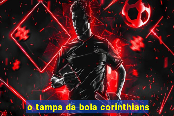 o tampa da bola corinthians