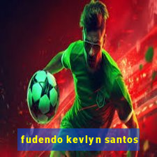 fudendo kevlyn santos