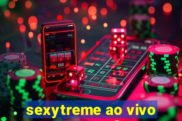 sexytreme ao vivo