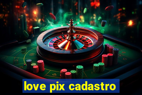 love pix cadastro