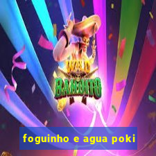 foguinho e agua poki