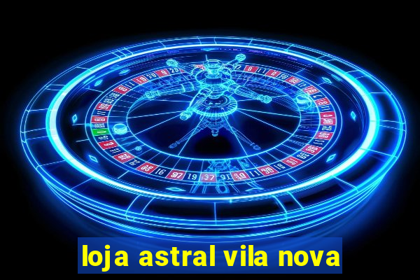 loja astral vila nova