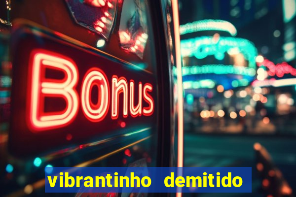 vibrantinho demitido do alterosa esporte