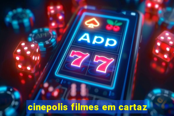 cinepolis filmes em cartaz