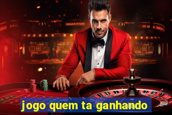 jogo quem ta ganhando