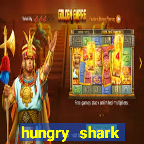 hungry shark evolution dinheiro infinito