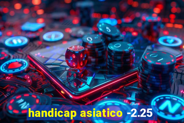 handicap asiatico -2.25