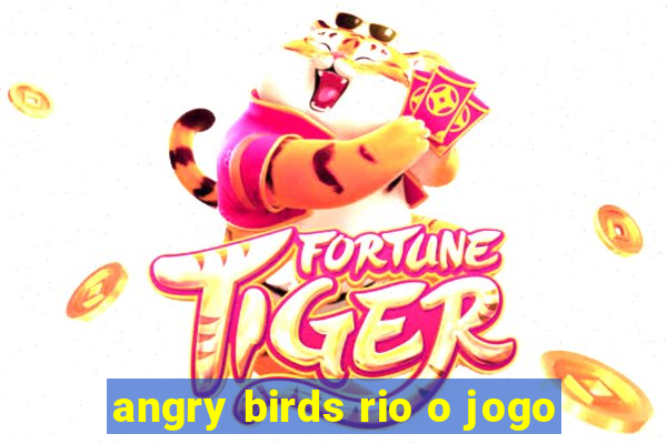 angry birds rio o jogo