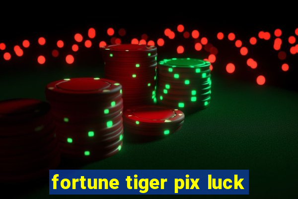 fortune tiger pix luck