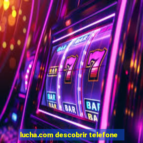 lucha.com descobrir telefone