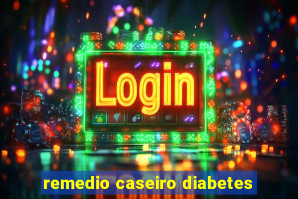 remedio caseiro diabetes