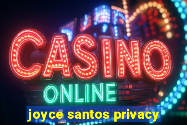 joyce santos privacy