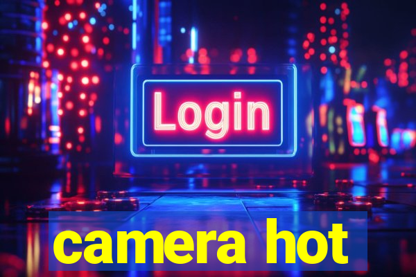 camera hot