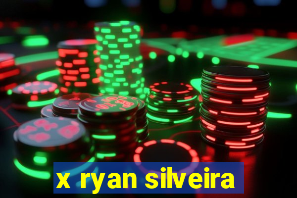 x ryan silveira