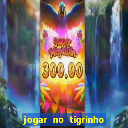 jogar no tigrinho sem deposito