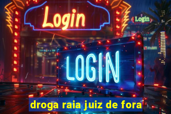 droga raia juiz de fora