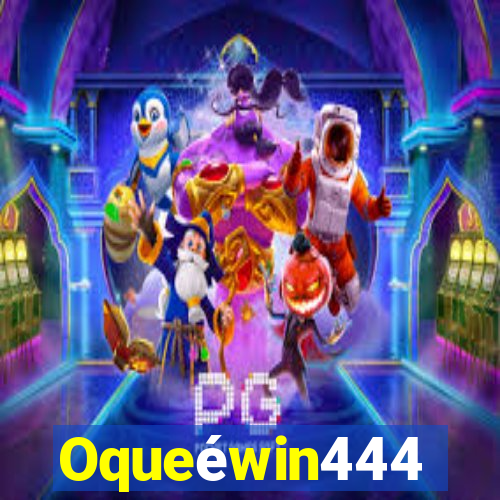 Oqueéwin444